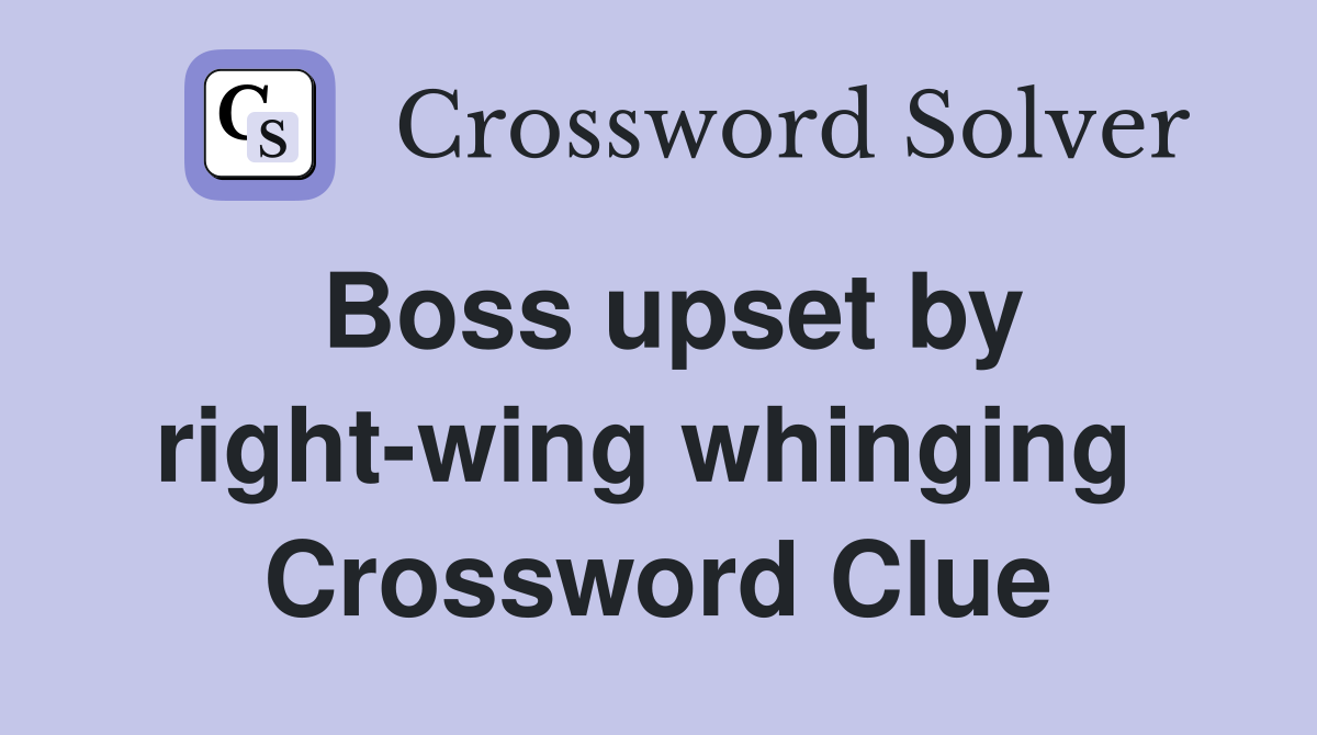 Boss upset by right-wing whinging  Crossword Clue