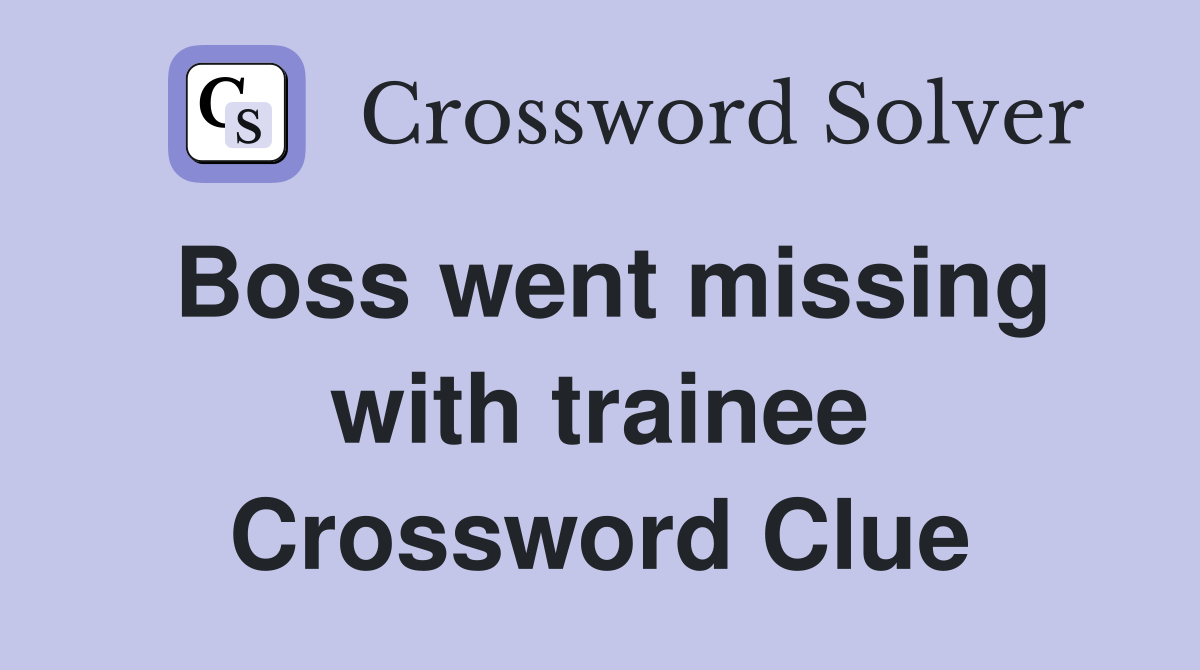 Boss went missing with trainee Crossword Clue