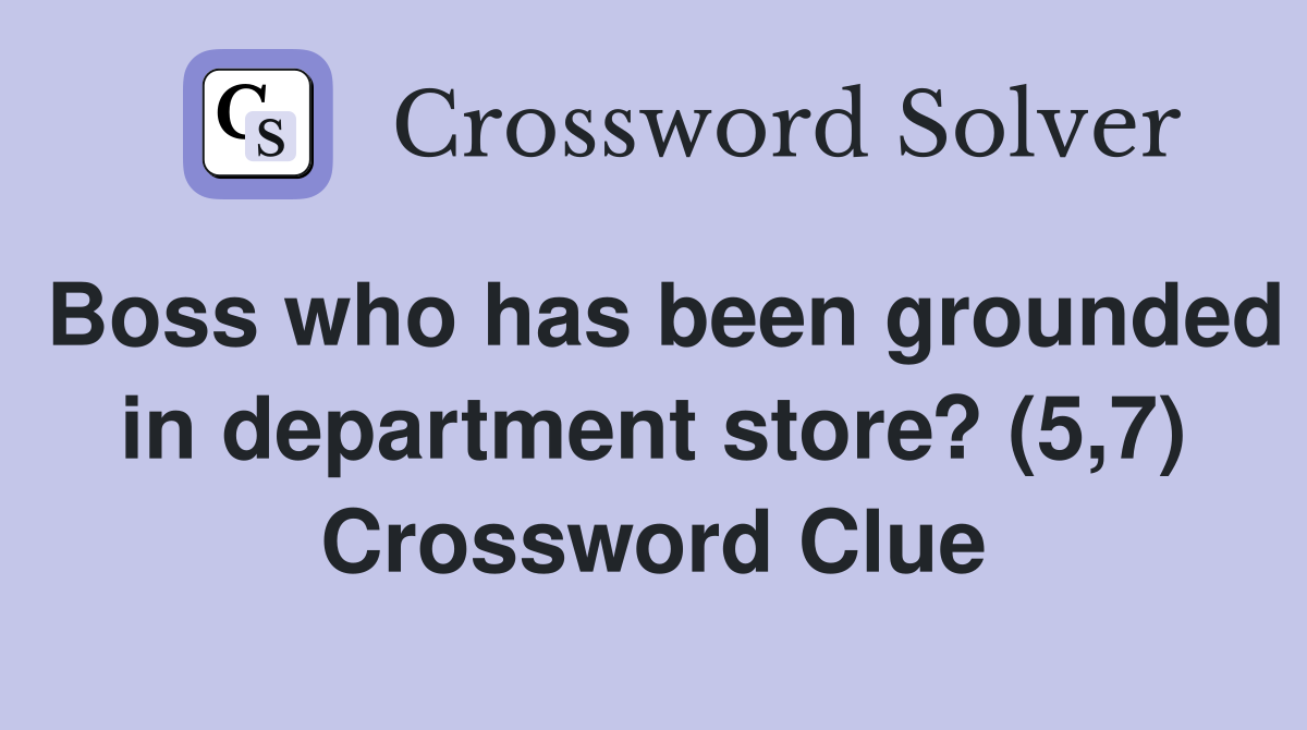 Boss who has been grounded in department store? (5,7) Crossword Clue