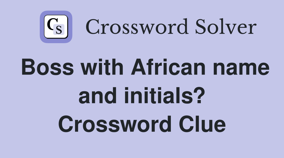 Boss with African name and initials? Crossword Clue