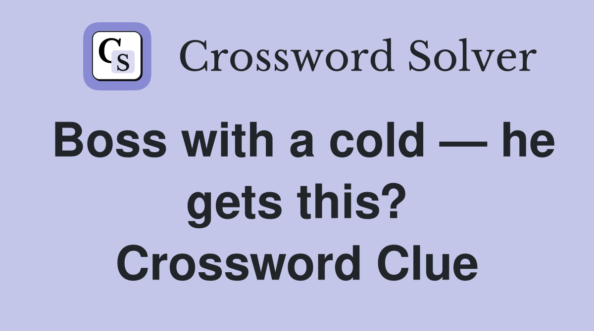 Boss with a cold — he gets this? Crossword Clue