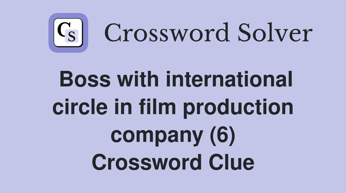 Boss with international circle in film production company (6) Crossword Clue