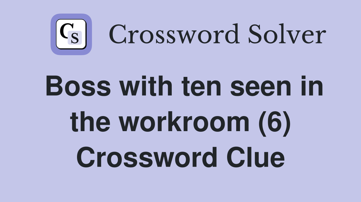 Boss with ten seen in the workroom (6) Crossword Clue