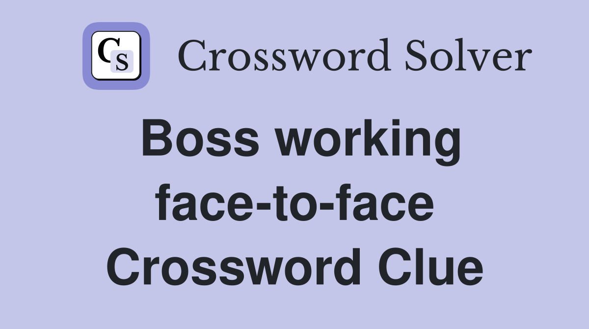 Boss working face-to-face Crossword Clue