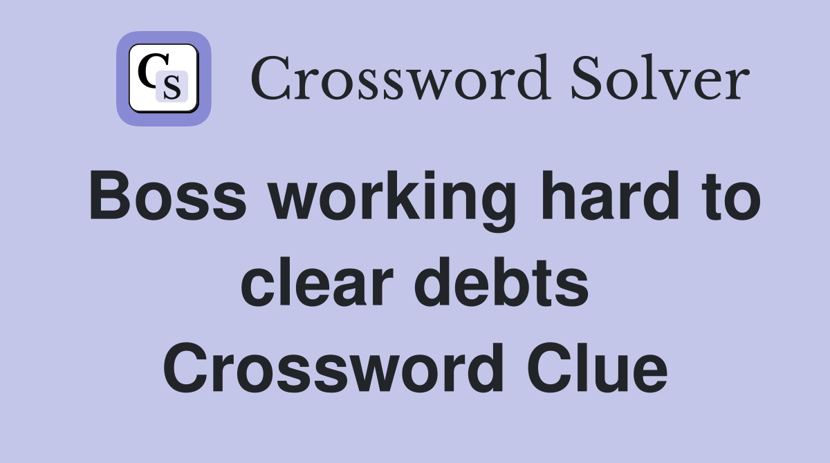 Boss working hard to clear debts Crossword Clue