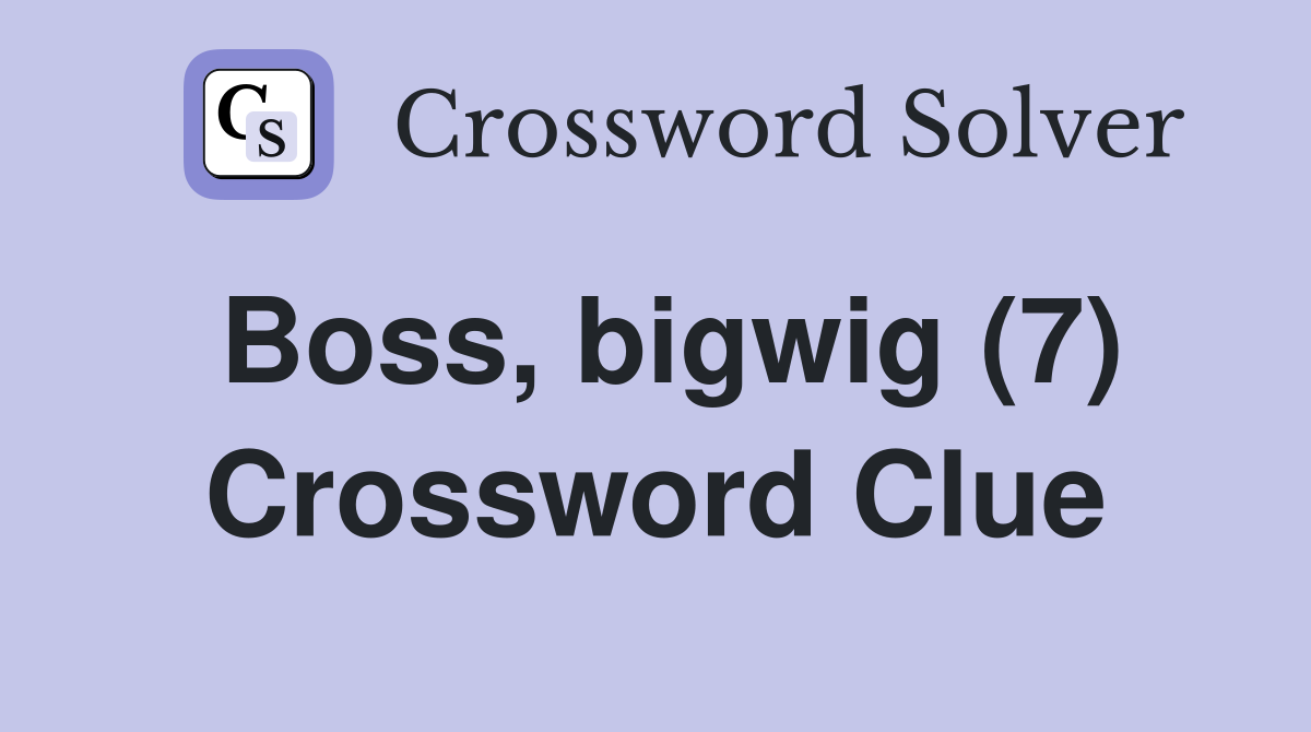 Boss, bigwig (7) Crossword Clue