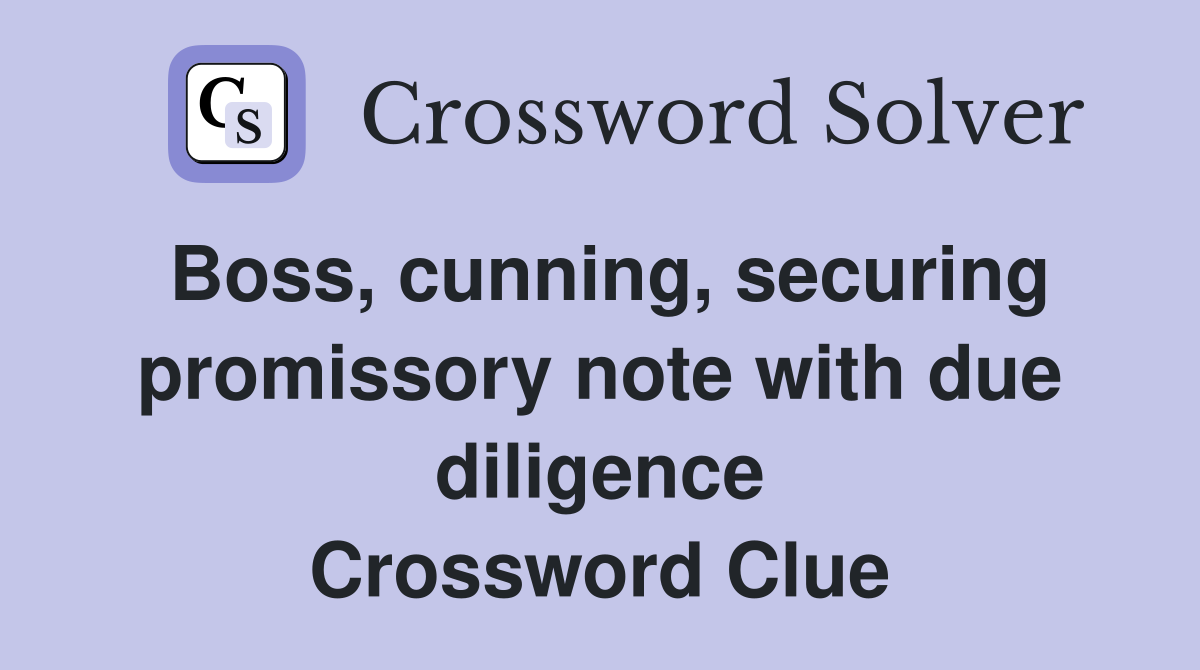 Boss, cunning, securing promissory note with due diligence Crossword Clue