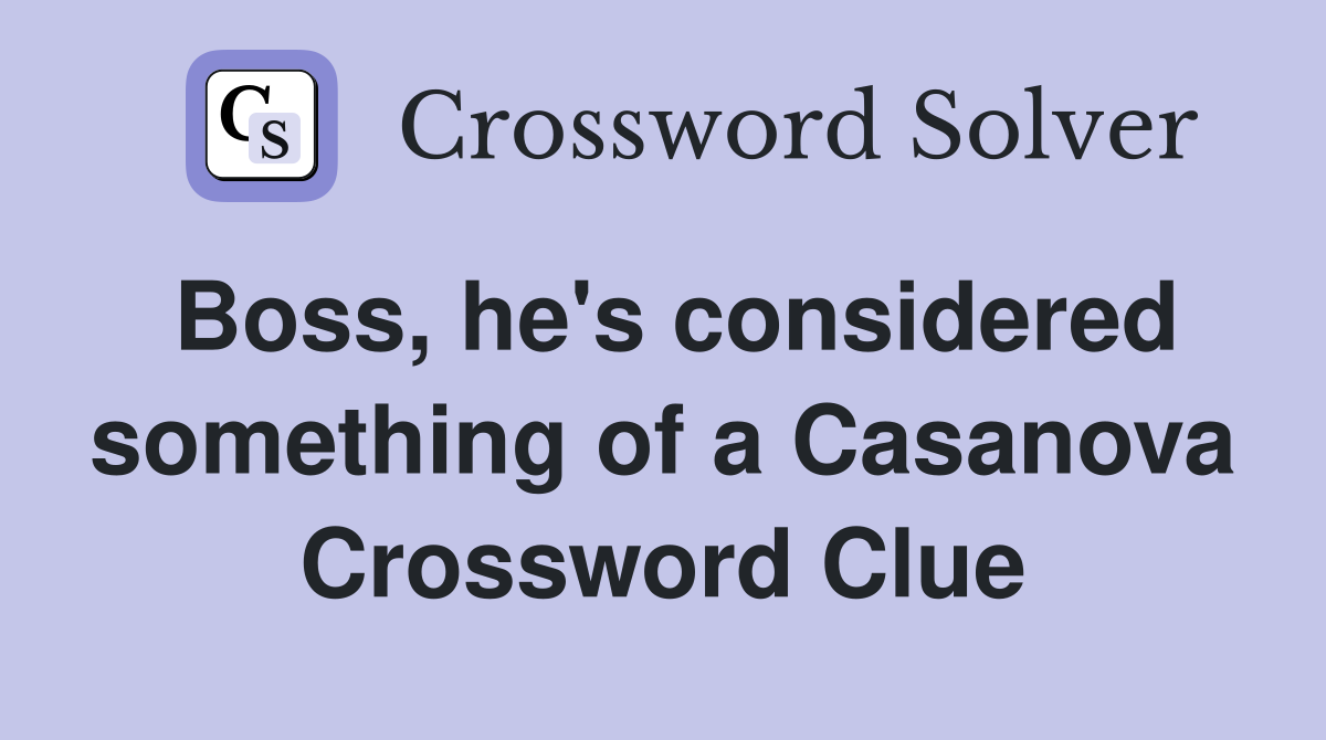 Boss, he's considered something of a Casanova Crossword Clue
