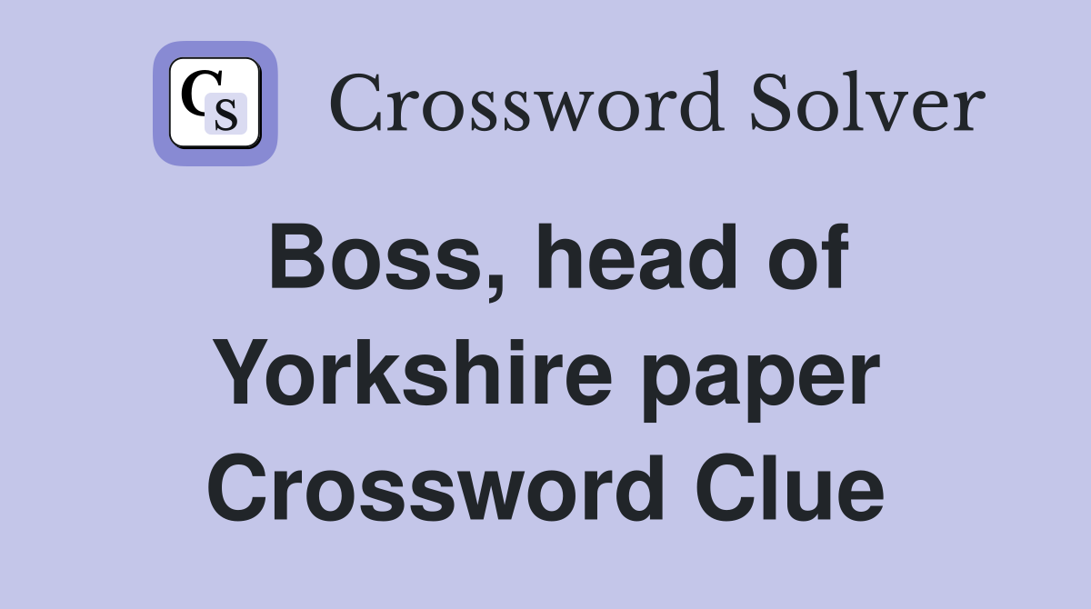 Boss, head of Yorkshire paper Crossword Clue