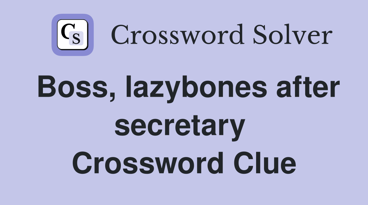 Boss, lazybones after secretary  Crossword Clue