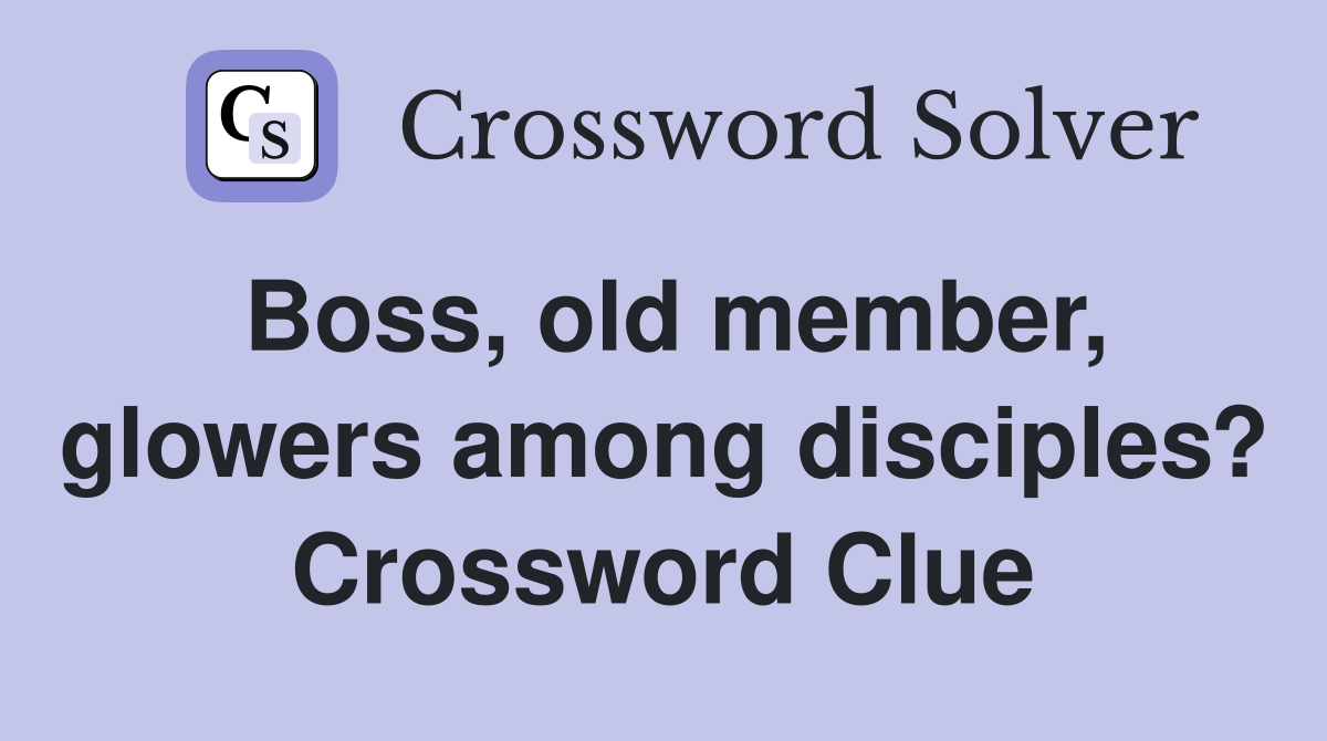 Boss, old member, glowers among disciples? Crossword Clue