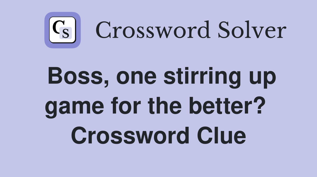 Boss, one stirring up game for the better?  Crossword Clue