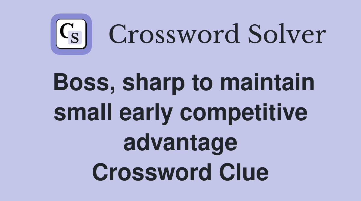 Boss, sharp to maintain small early competitive advantage Crossword Clue