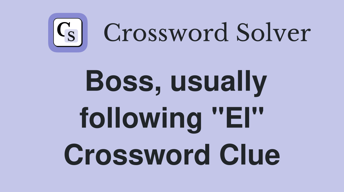 Boss, usually following "El" Crossword Clue