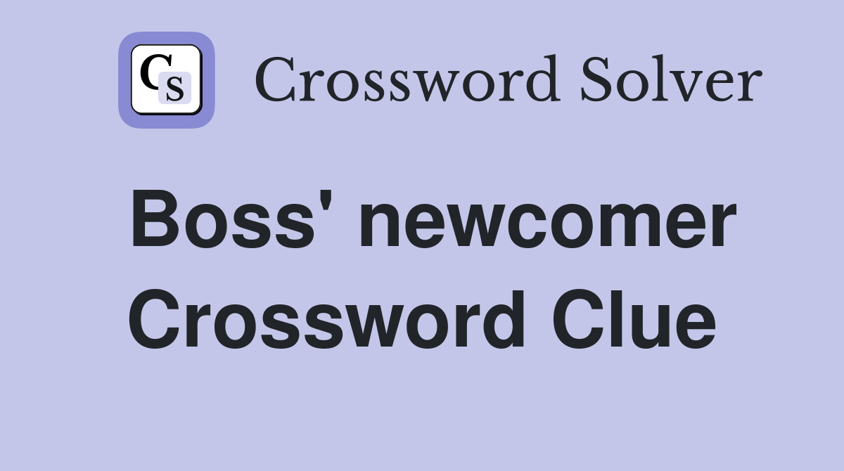 Boss' newcomer Crossword Clue