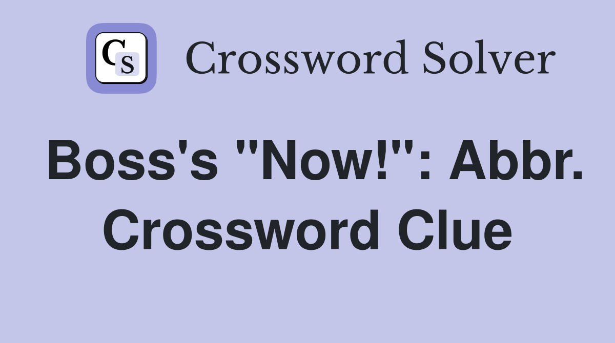 Boss's "Now!": Abbr. Crossword Clue