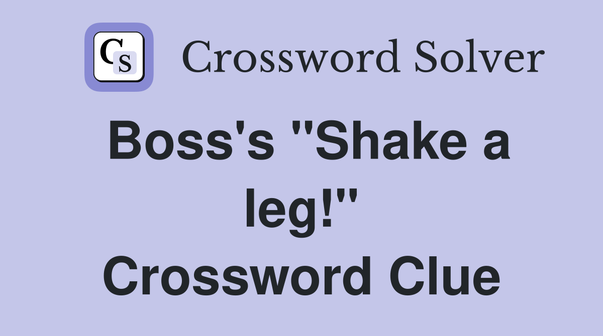 Boss's "Shake a leg!" Crossword Clue