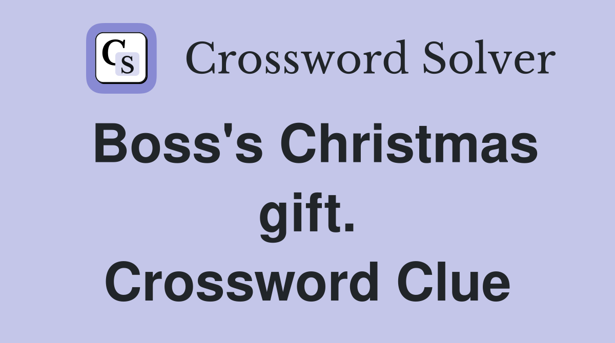 Boss's Christmas gift. Crossword Clue