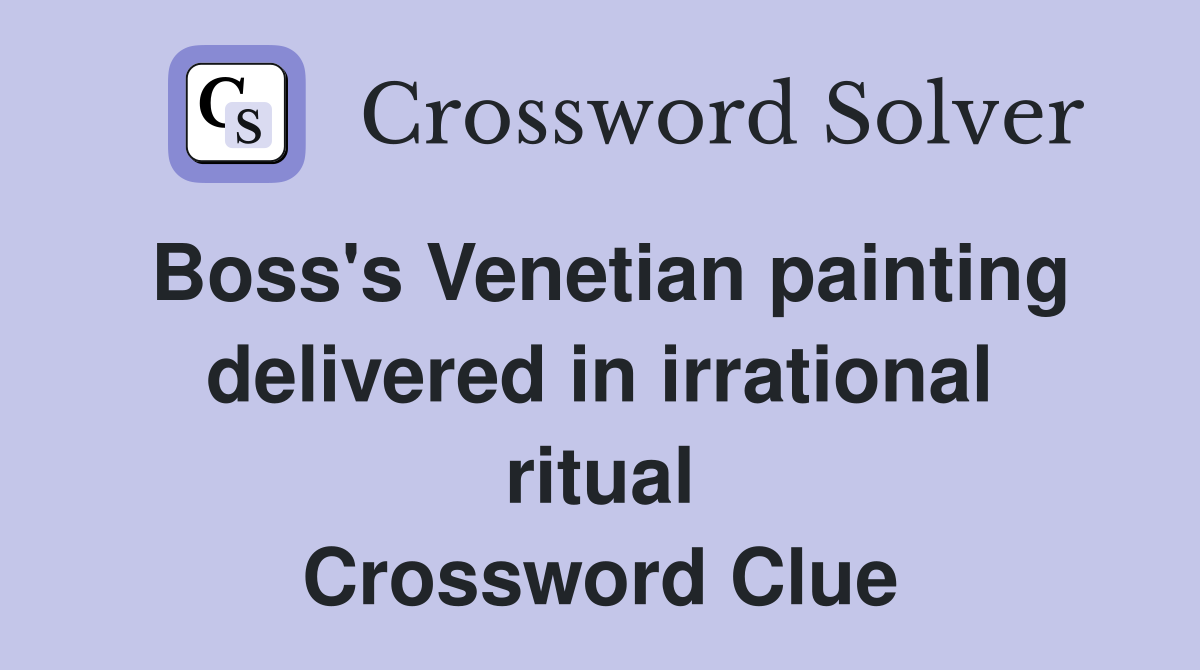 Boss's Venetian painting delivered in irrational ritual Crossword Clue