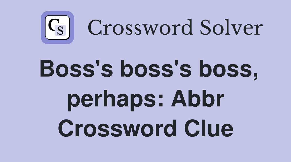 Boss's boss's boss, perhaps: Abbr Crossword Clue