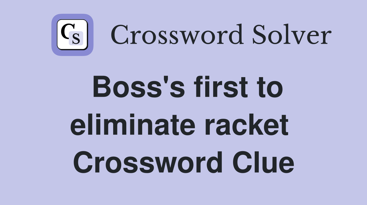 Boss's first to eliminate racket  Crossword Clue