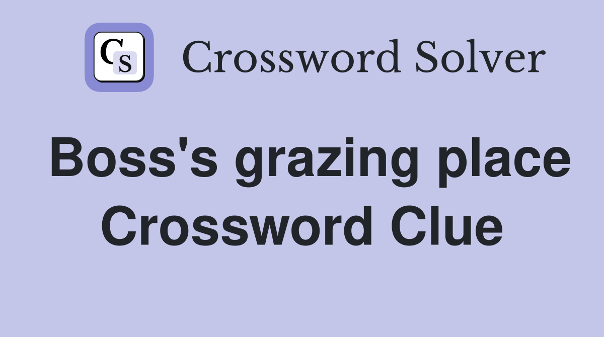 Boss's grazing place Crossword Clue