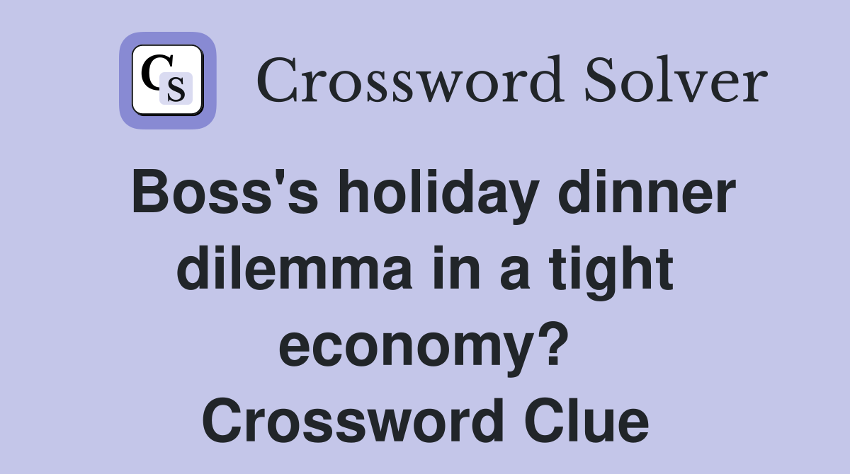 Boss's holiday dinner dilemma in a tight economy? Crossword Clue