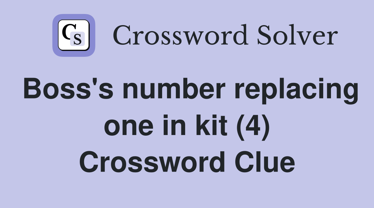 Boss's number replacing one in kit (4) Crossword Clue