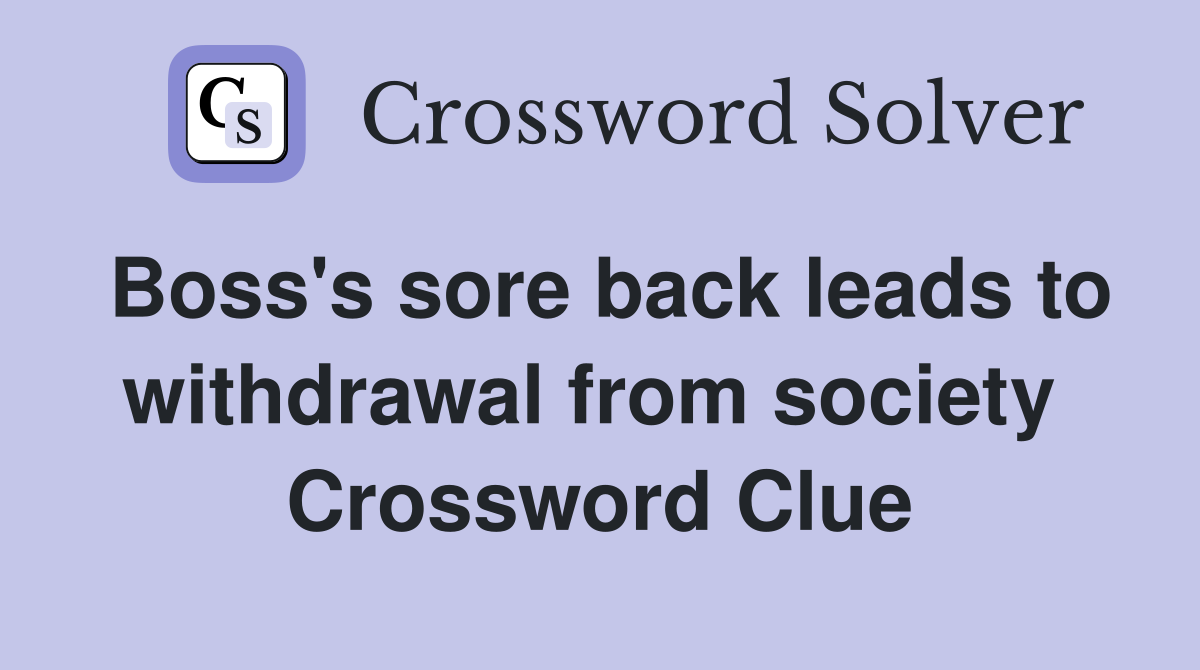 Boss's sore back leads to withdrawal from society  Crossword Clue