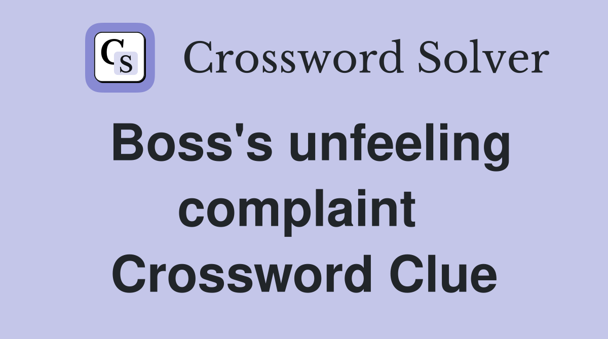 Boss's unfeeling complaint  Crossword Clue