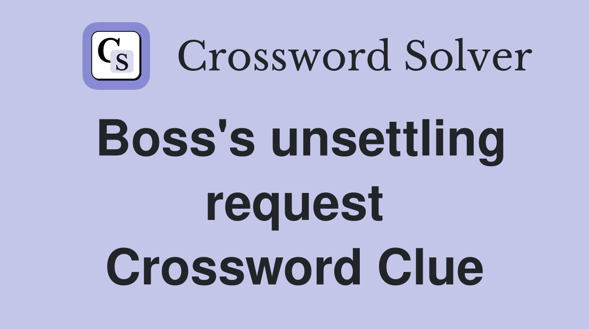 Boss's unsettling request Crossword Clue