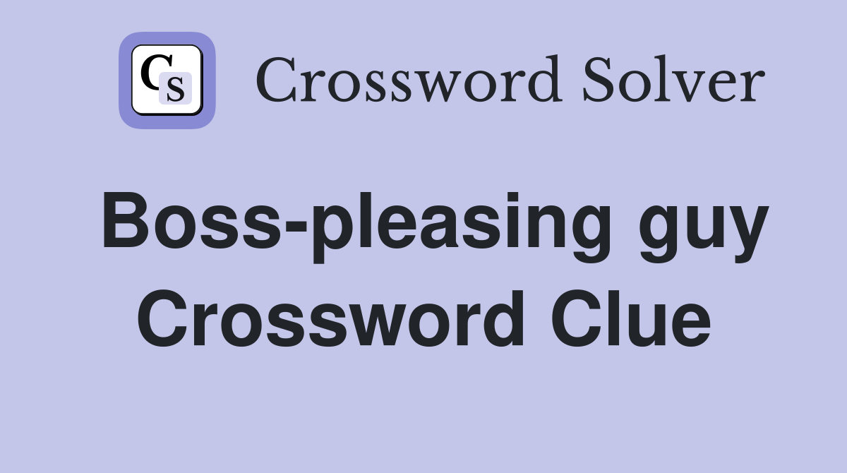Boss-pleasing guy Crossword Clue