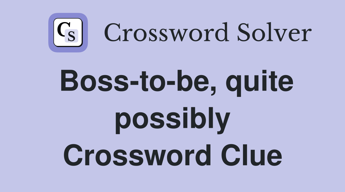 Boss-to-be, quite possibly Crossword Clue