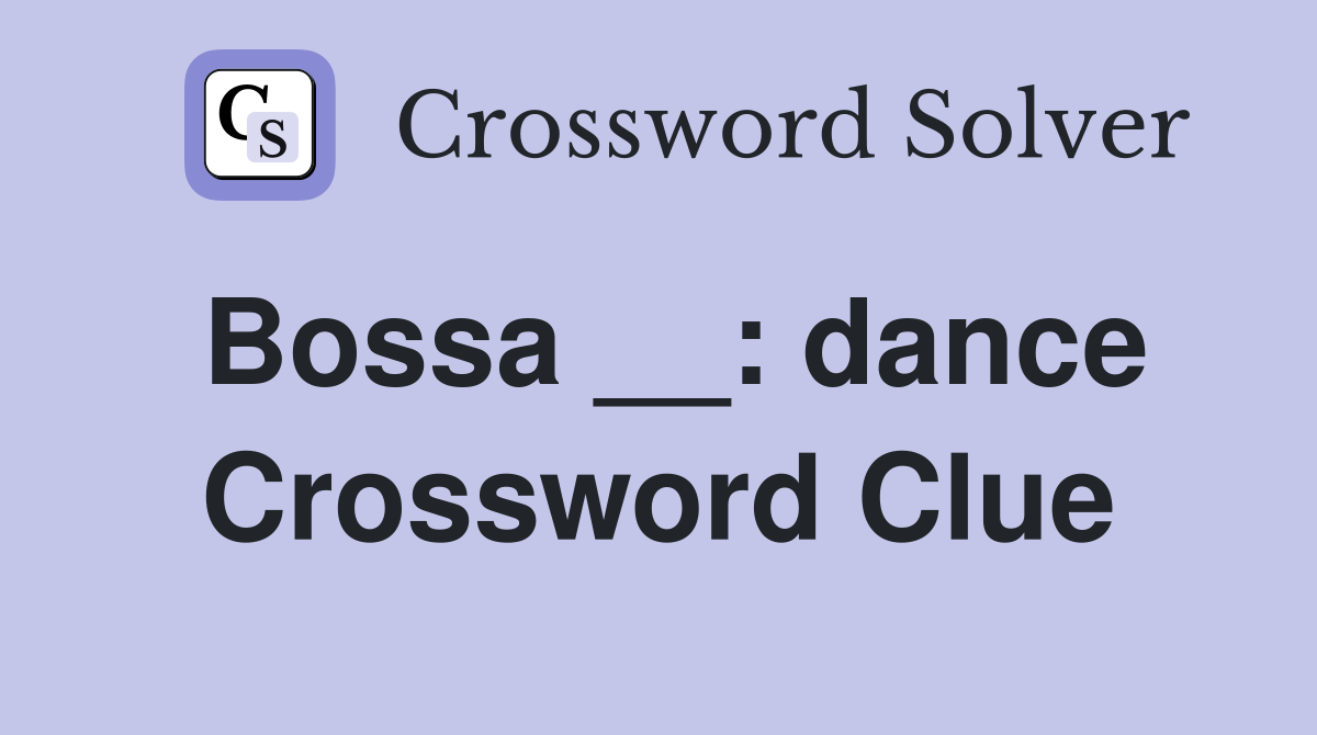 Bossa __: dance Crossword Clue