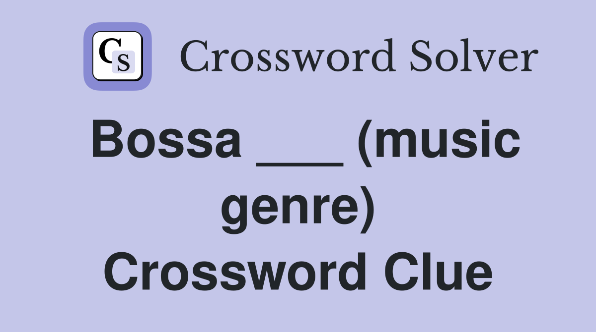 Bossa ___ (music genre) Crossword Clue