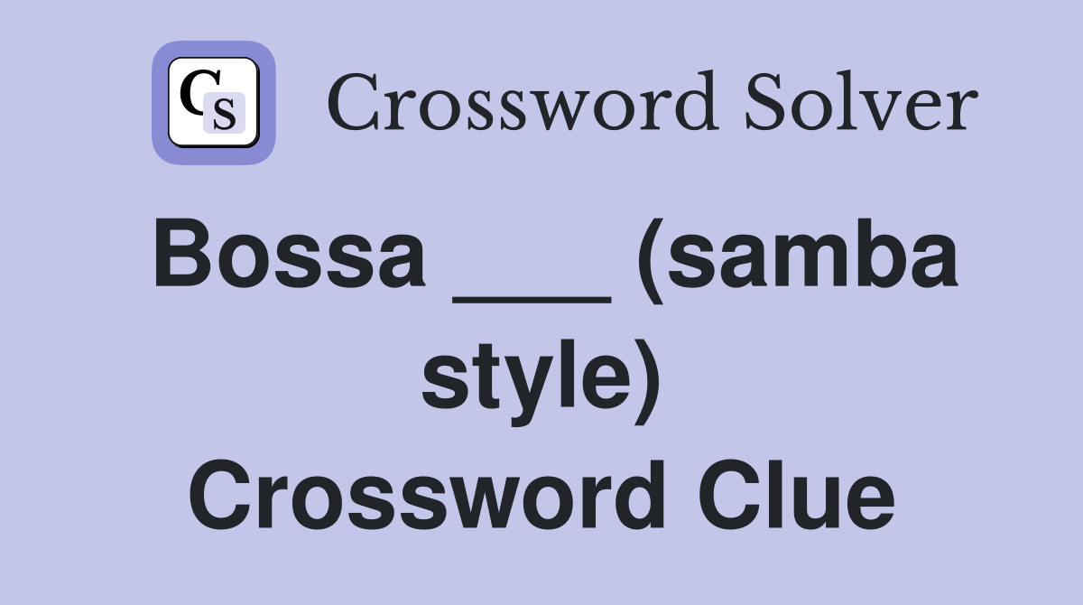 Bossa ___ (samba style) Crossword Clue