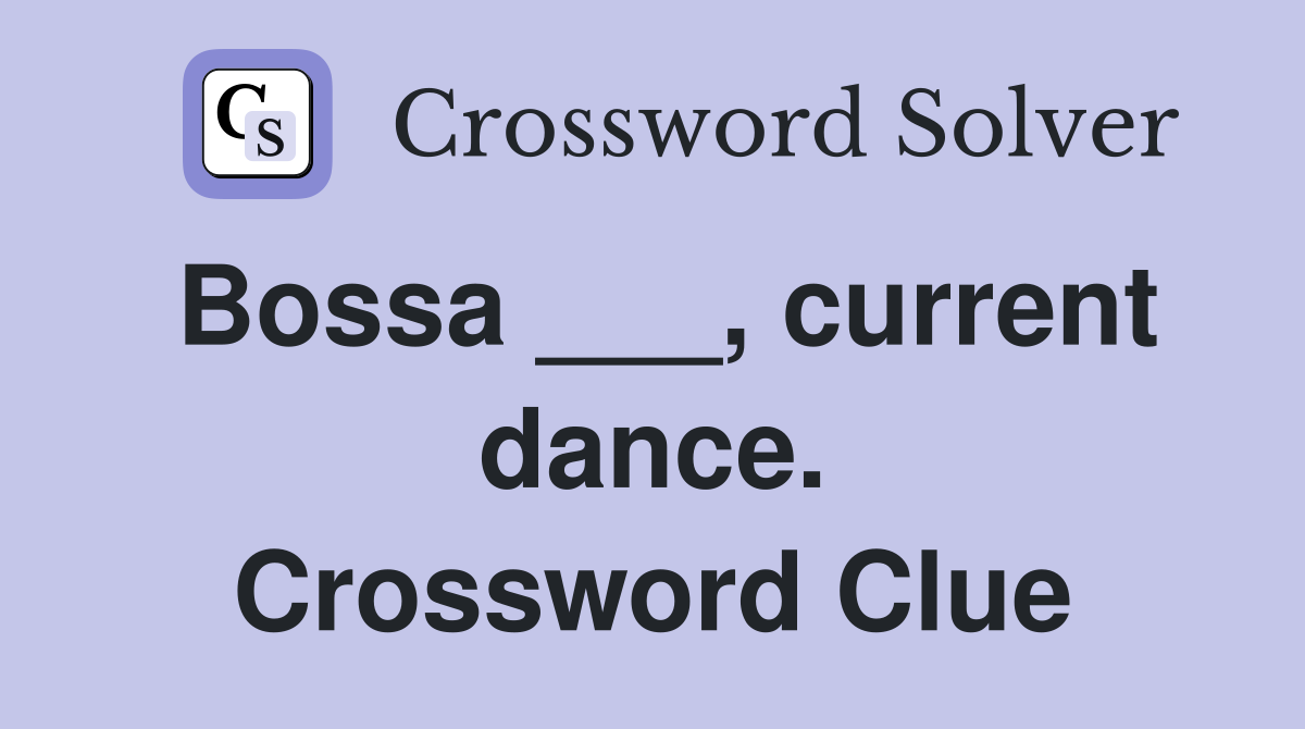 Bossa ___, current dance. Crossword Clue