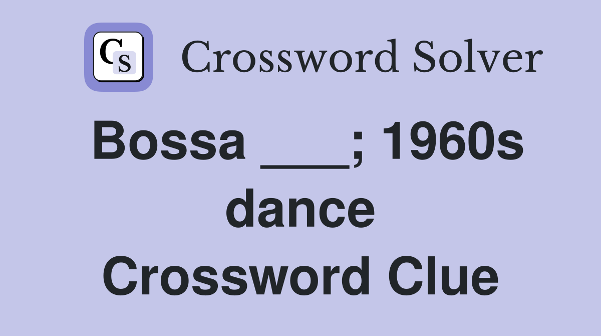 Bossa ___; 1960s dance Crossword Clue