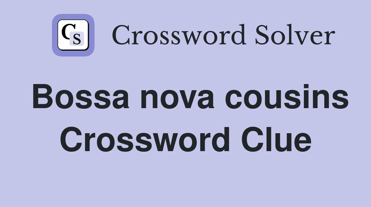 Bossa nova cousins Crossword Clue