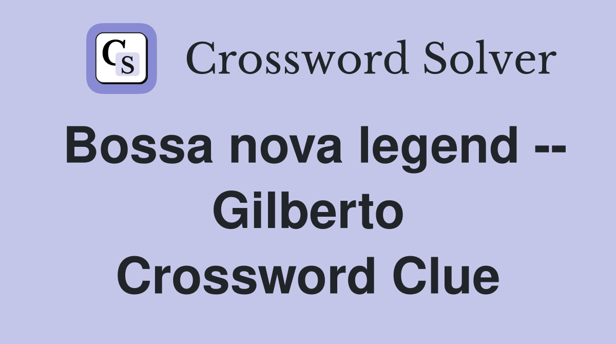 Bossa nova legend -- Gilberto Crossword Clue