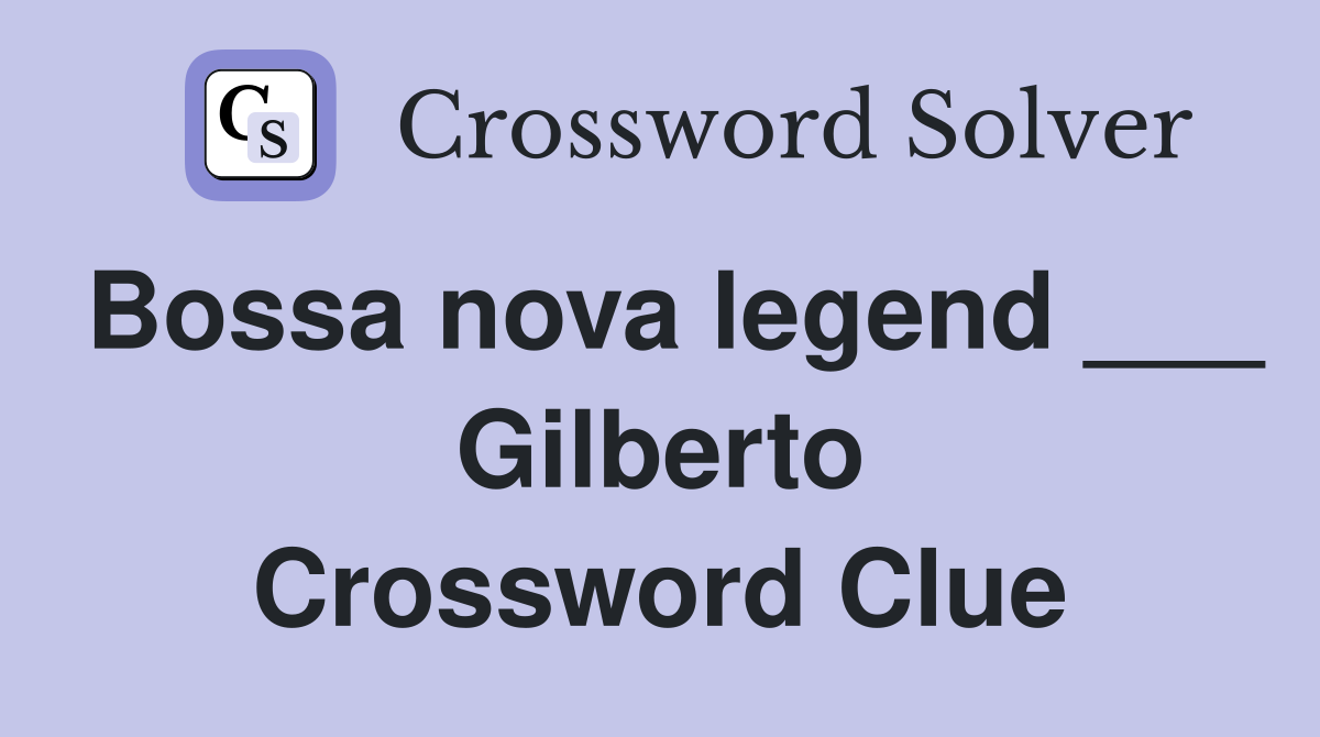 Bossa nova legend ___ Gilberto Crossword Clue