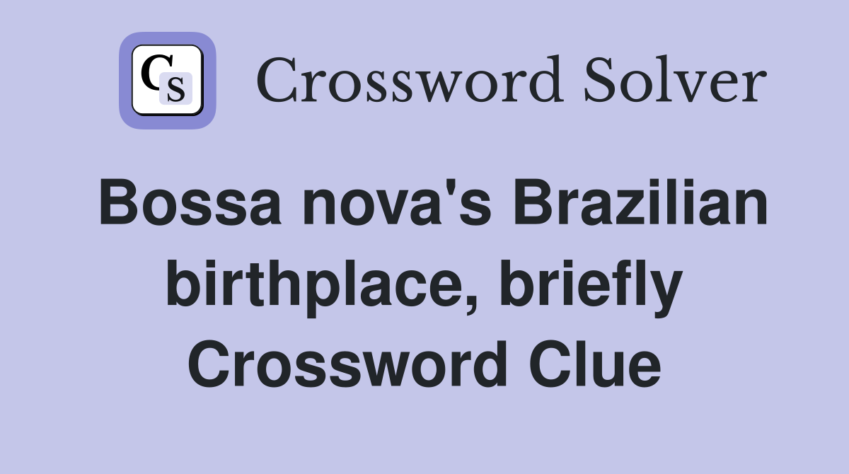 Bossa nova's Brazilian birthplace, briefly Crossword Clue