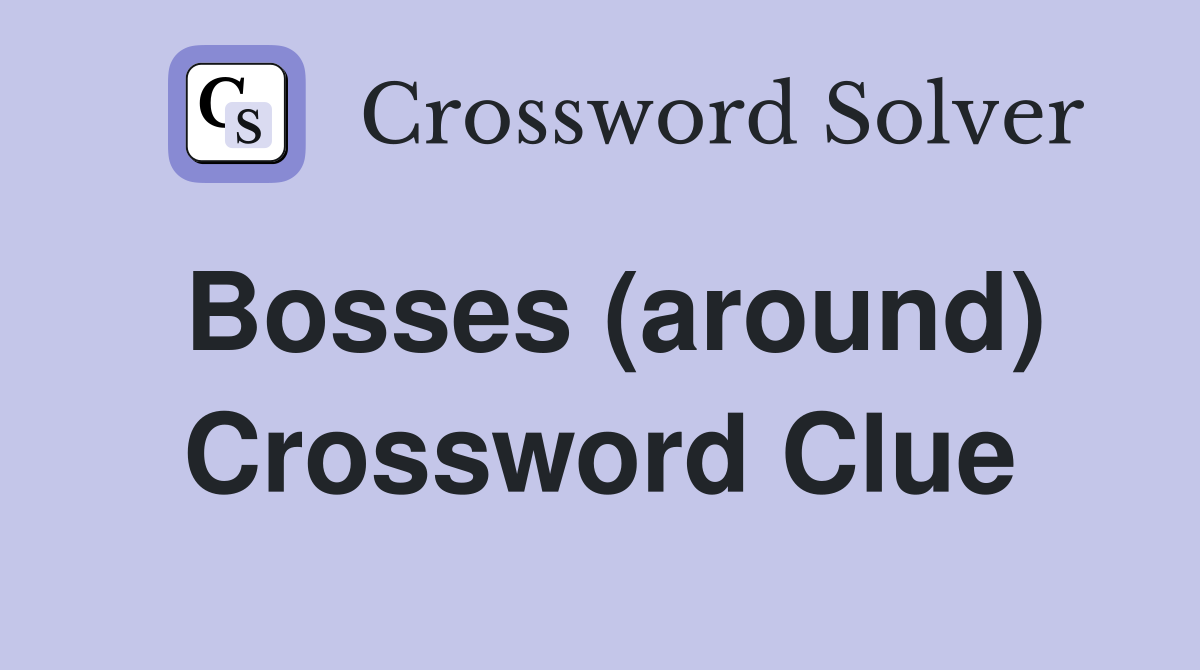 Bosses (around) Crossword Clue
