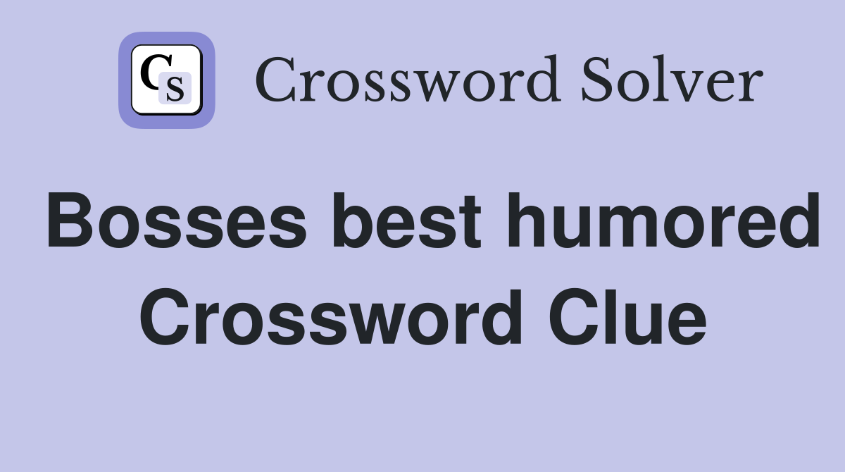 Bosses best humored Crossword Clue