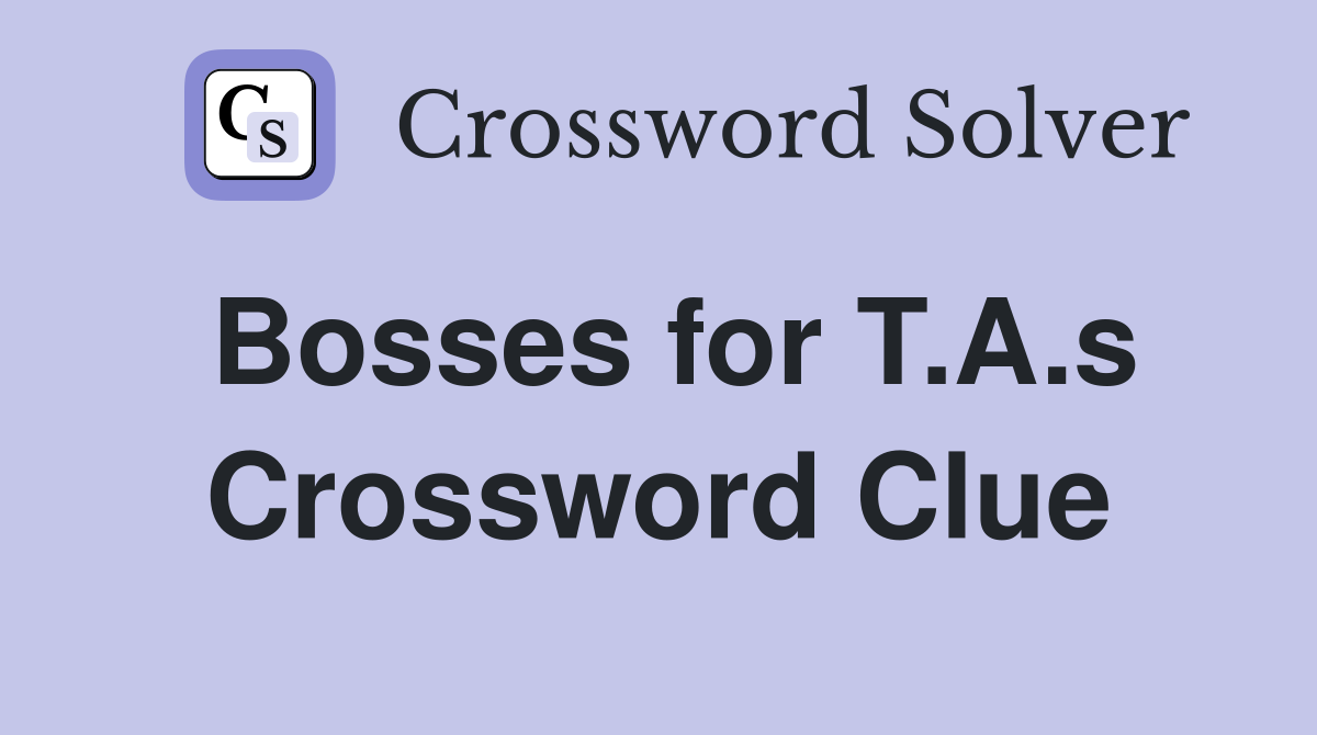 Bosses for T.A.s Crossword Clue