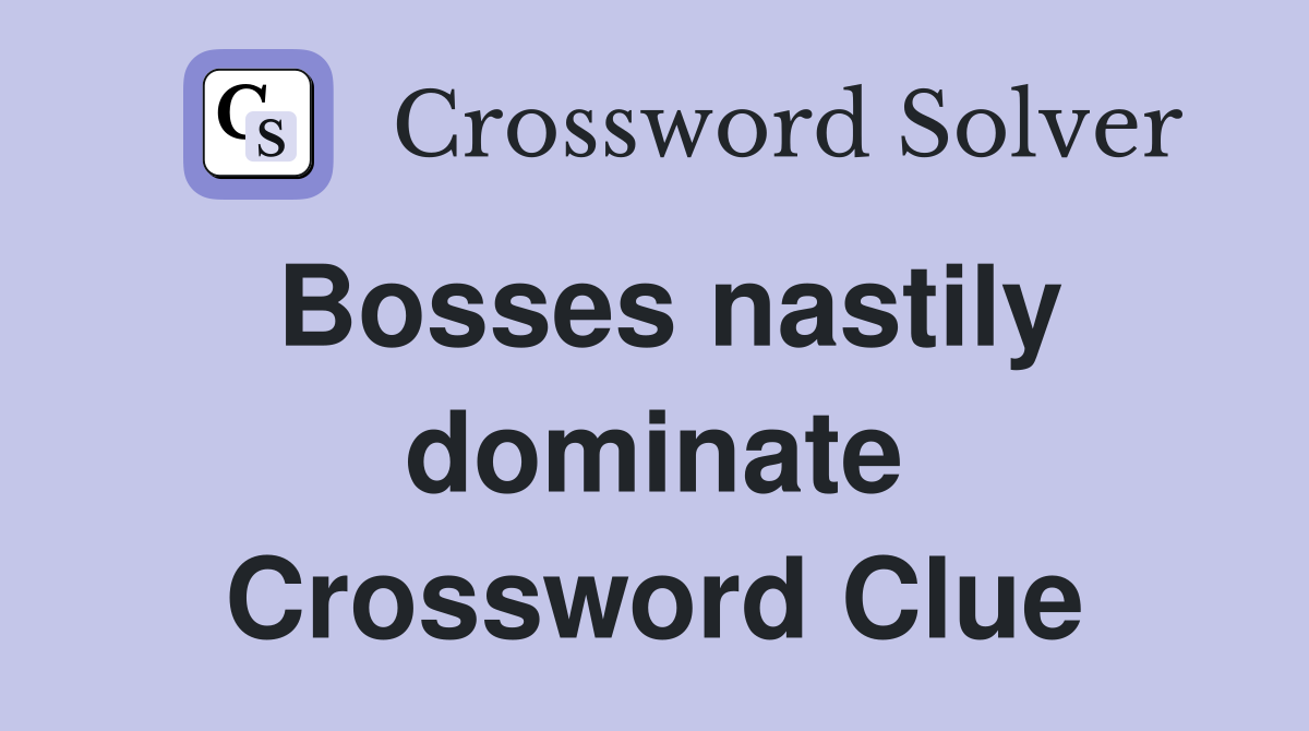 Bosses nastily dominate Crossword Clue