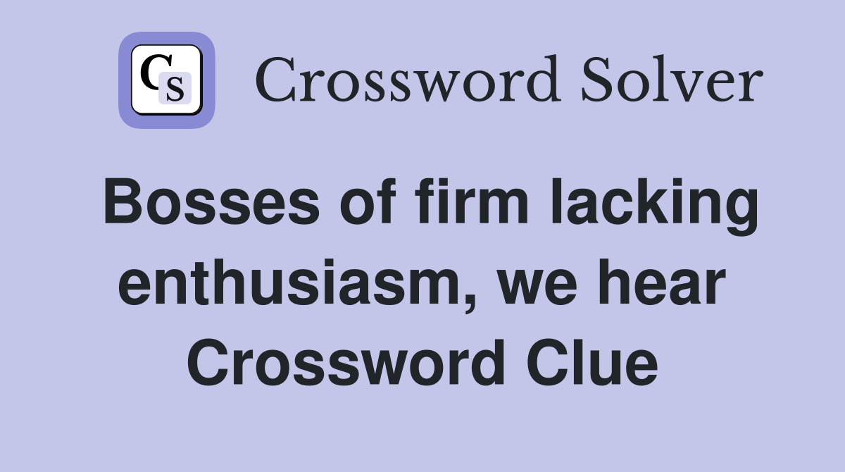 Bosses of firm lacking enthusiasm, we hear Crossword Clue
