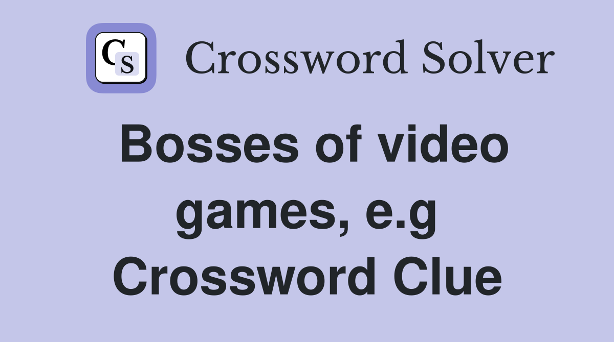 Bosses of video games, e.g Crossword Clue