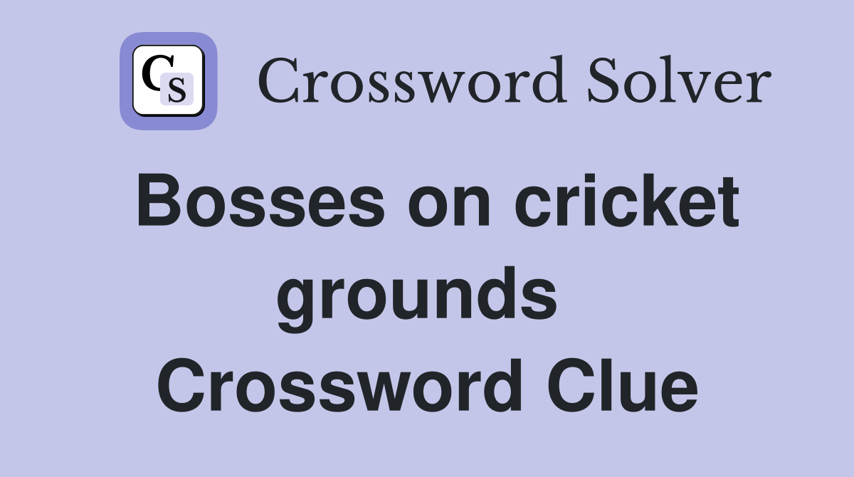 Bosses on cricket grounds  Crossword Clue