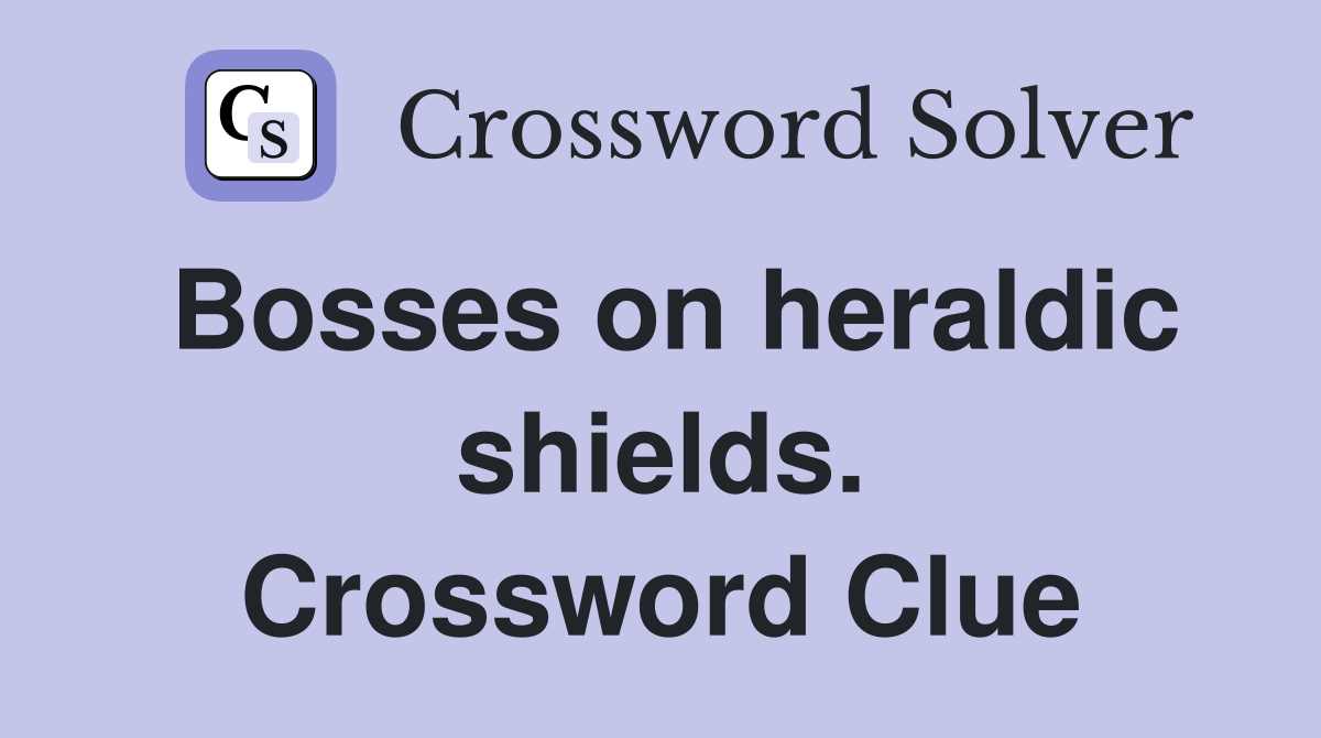 Bosses on heraldic shields. Crossword Clue